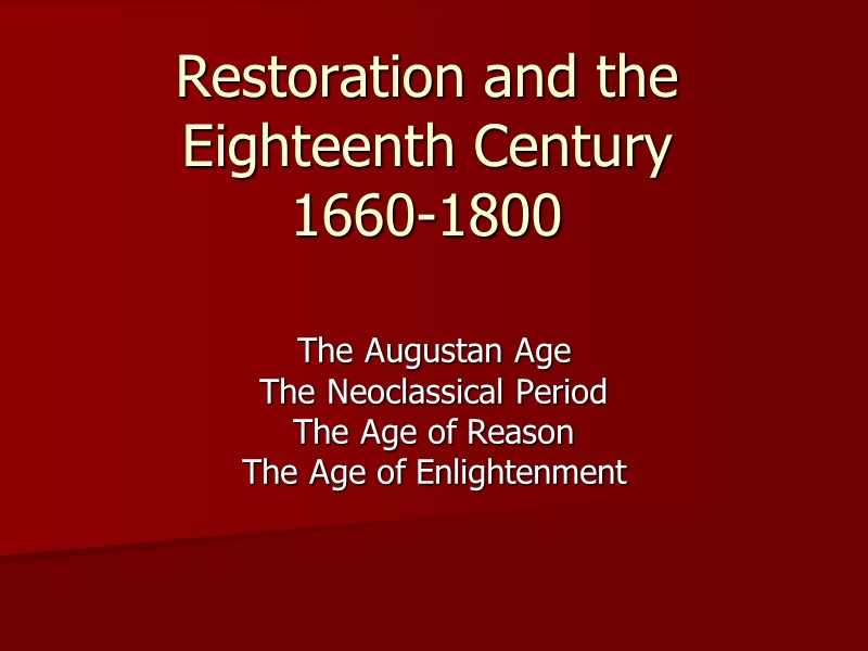Restoration and the Eighteenth Century 1660-1800 The Augustan Age The Neoclassical Period The Age